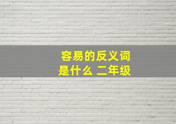 容易的反义词是什么 二年级